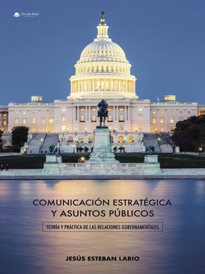 cover image of Comunicación estratégica y asuntos públicos. Teoría y práctica de las relaciones gubernamentales